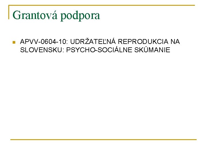 Grantová podpora n APVV-0604 -10: UDRŽATEĽNÁ REPRODUKCIA NA SLOVENSKU: PSYCHO-SOCIÁLNE SKÚMANIE 