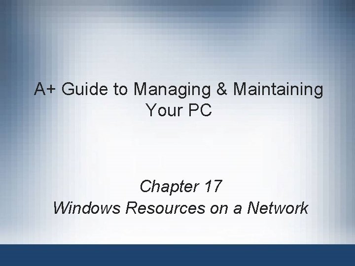 A+ Guide to Managing & Maintaining Your PC Chapter 17 Windows Resources on a