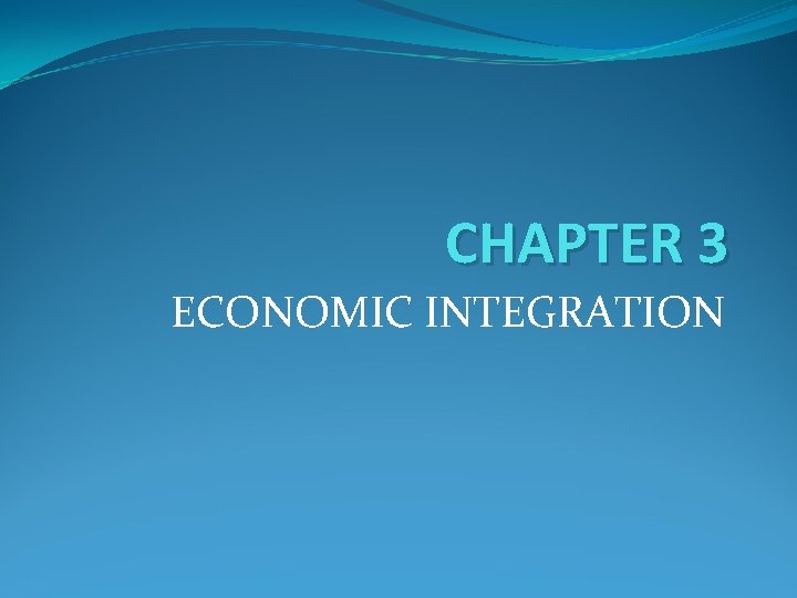 CHAPTER 3 ECONOMIC INTEGRATION 