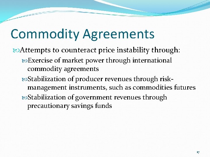 Commodity Agreements Attempts to counteract price instability through: Exercise of market power through international