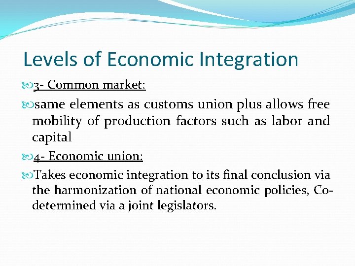 Levels of Economic Integration 3 - Common market: same elements as customs union plus