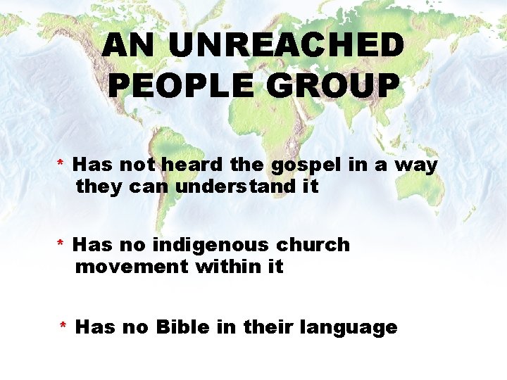 AN UNREACHED PEOPLE GROUP * Has not heard the gospel in a way they