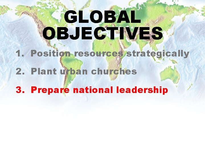GLOBAL OBJECTIVES 1. Position resources strategically 2. Plant urban churches 3. Prepare national leadership
