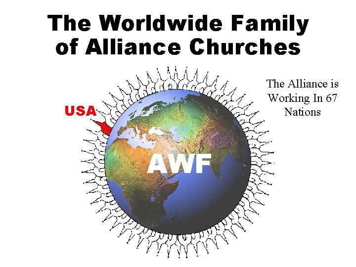 The Worldwide Family of Alliance Churches The Alliance is Working In 67 Nations USA