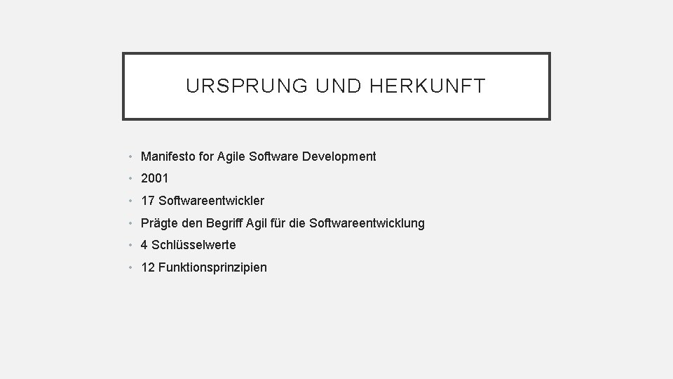 URSPRUNG UND HERKUNFT • Manifesto for Agile Software Development • 2001 • 17 Softwareentwickler