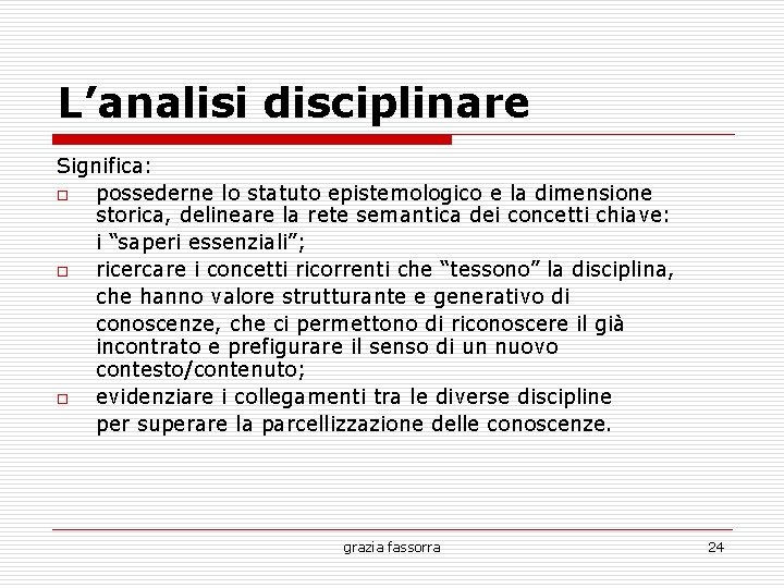 L’analisi disciplinare Significa: o possederne lo statuto epistemologico e la dimensione storica, delineare la