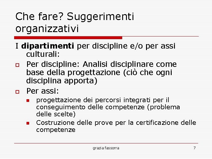 Che fare? Suggerimenti organizzativi I dipartimenti per discipline e/o per assi culturali: o Per