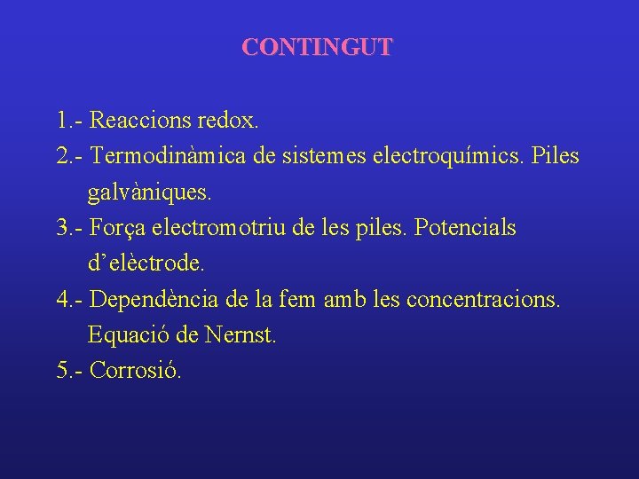 CONTINGUT 1. - Reaccions redox. 2. - Termodinàmica de sistemes electroquímics. Piles galvàniques. 3.