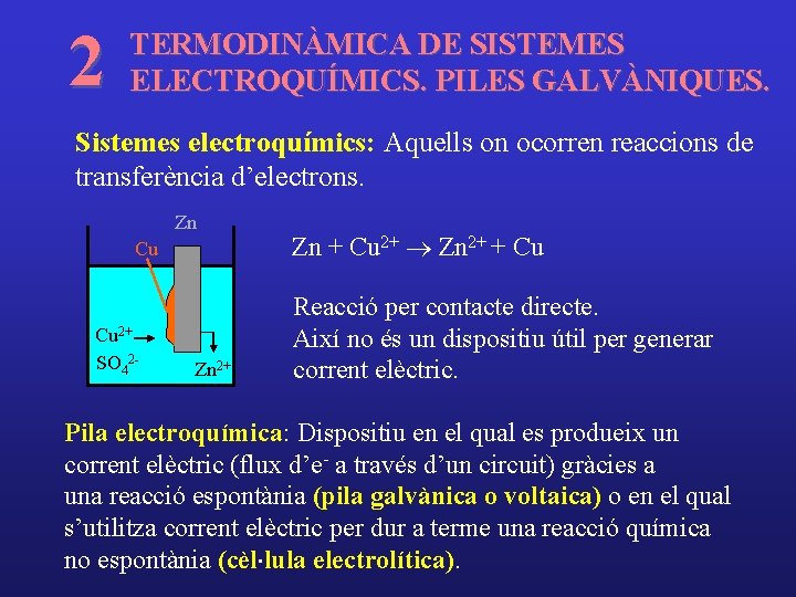 2 TERMODINÀMICA DE SISTEMES ELECTROQUÍMICS. PILES GALVÀNIQUES. Sistemes electroquímics: Aquells on ocorren reaccions de