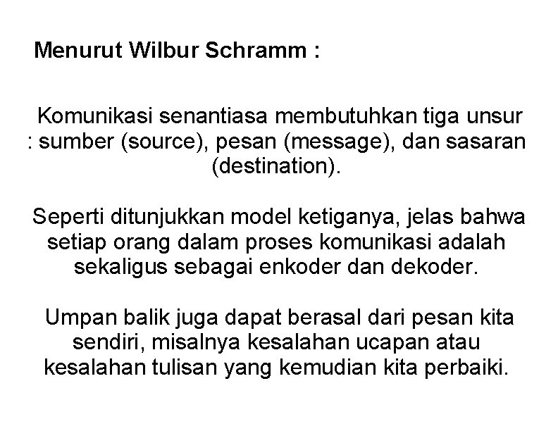 Menurut Wilbur Schramm : Komunikasi senantiasa membutuhkan tiga unsur : sumber (source), pesan (message),