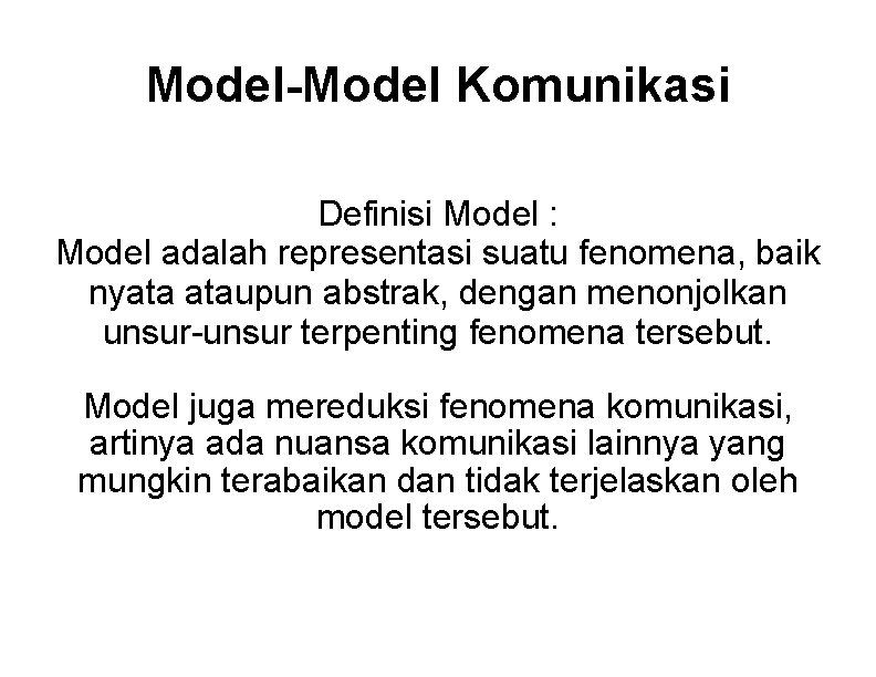 Model-Model Komunikasi Definisi Model : Model adalah representasi suatu fenomena, baik nyata ataupun abstrak,