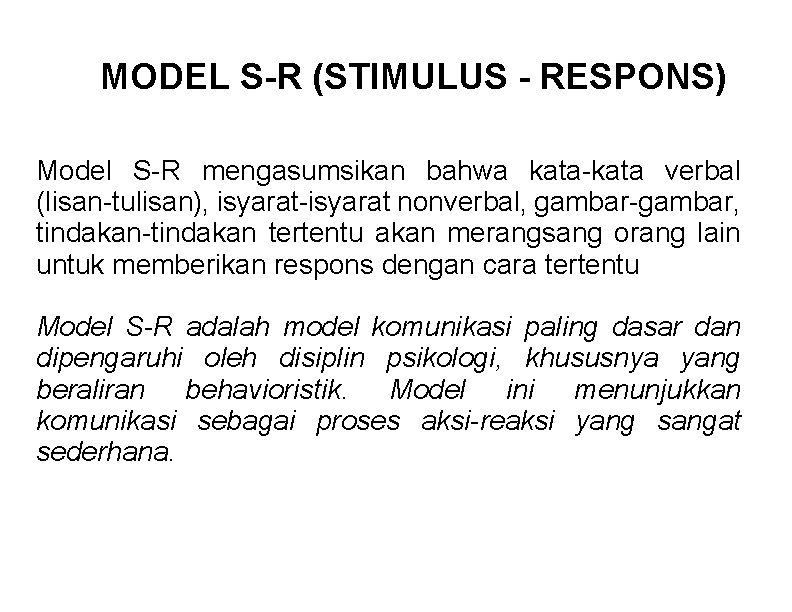 MODEL S-R (STIMULUS - RESPONS) Model S-R mengasumsikan bahwa kata-kata verbal (lisan-tulisan), isyarat-isyarat nonverbal,