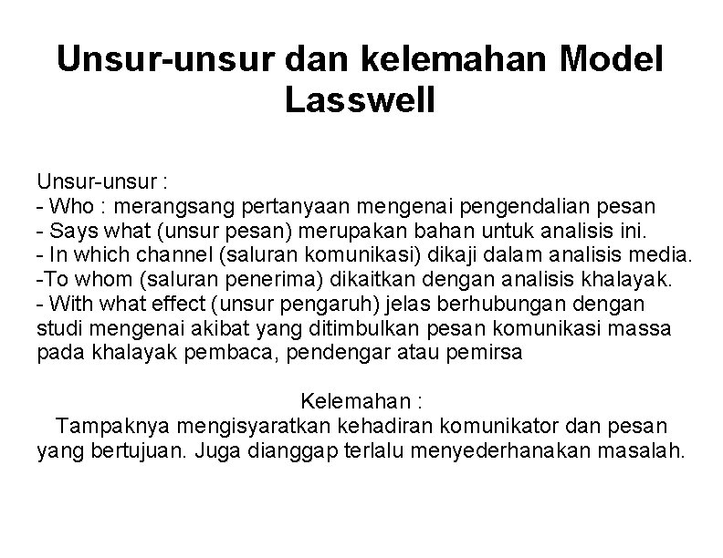 Unsur-unsur dan kelemahan Model Lasswell Unsur-unsur : - Who : merangsang pertanyaan mengenai pengendalian