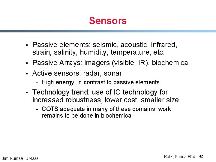 Sensors § § § Passive elements: seismic, acoustic, infrared, strain, salinity, humidity, temperature, etc. Sensors § § § Passive elements: seismic, acoustic, infrared, strain, salinity, humidity, temperature, etc.
