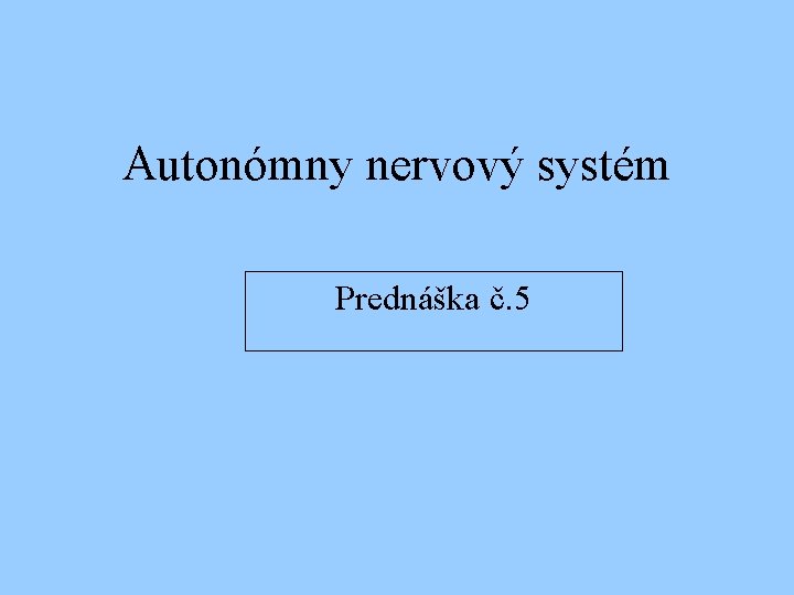 Autonómny nervový systém Prednáška č. 5 