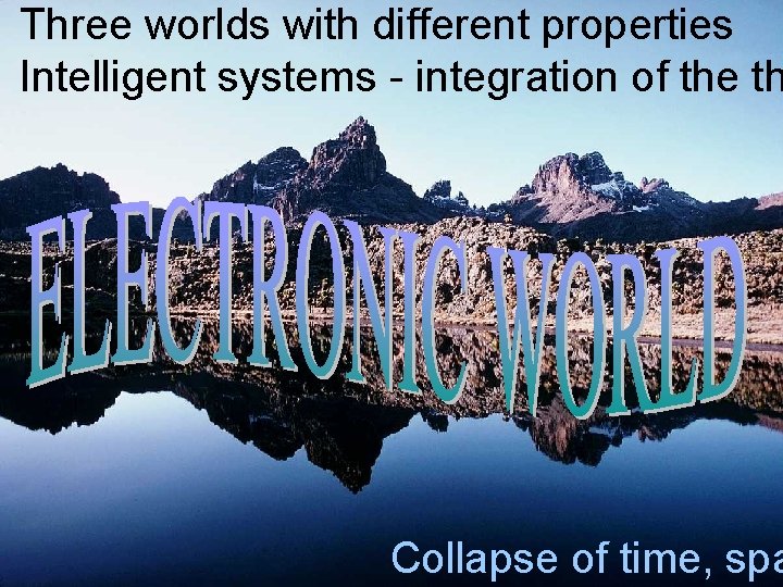 Three worlds with different properties Intelligent systems - integration of the th Collapse of