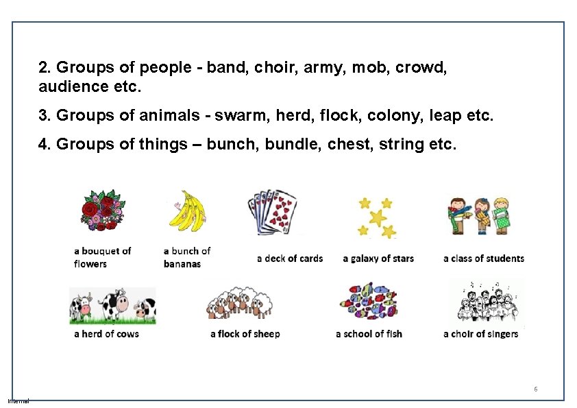 2. Groups of people - band, choir, army, mob, crowd, audience etc. 3. Groups