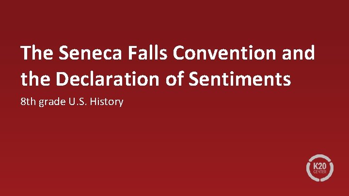 The Seneca Falls Convention and the Declaration of Sentiments 8 th grade U. S.