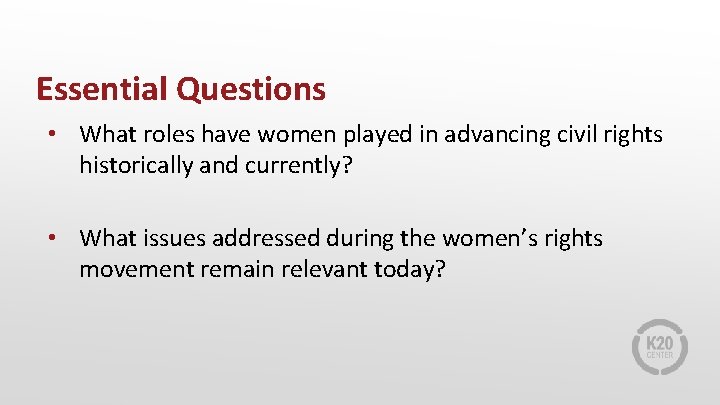 Essential Questions • What roles have women played in advancing civil rights historically and