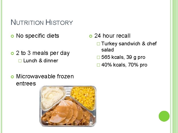 NUTRITION HISTORY No specific diets 24 hour recall � Turkey 2 to 3 meals NUTRITION HISTORY No specific diets 24 hour recall � Turkey 2 to 3 meals