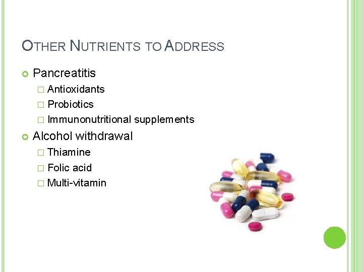 OTHER NUTRIENTS TO ADDRESS Pancreatitis � Antioxidants � Probiotics � Immunonutritional Alcohol withdrawal � OTHER NUTRIENTS TO ADDRESS Pancreatitis � Antioxidants � Probiotics � Immunonutritional Alcohol withdrawal �