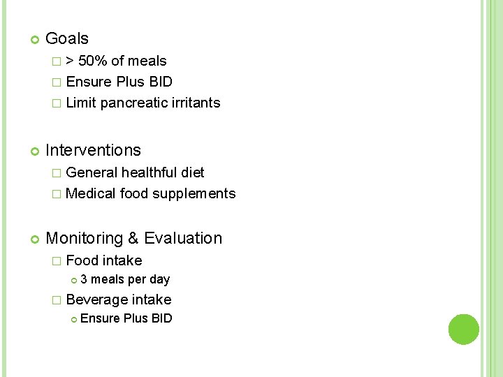 Goals �> 50% of meals � Ensure Plus BID � Limit pancreatic irritants Goals �> 50% of meals � Ensure Plus BID � Limit pancreatic irritants