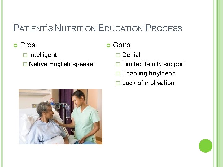 PATIENT’S NUTRITION EDUCATION PROCESS Pros Cons � Intelligent � Denial � Native � Limited PATIENT’S NUTRITION EDUCATION PROCESS Pros Cons � Intelligent � Denial � Native � Limited