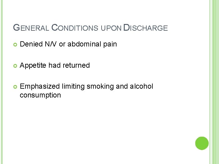 GENERAL CONDITIONS UPON DISCHARGE Denied N/V or abdominal pain Appetite had returned Emphasized limiting GENERAL CONDITIONS UPON DISCHARGE Denied N/V or abdominal pain Appetite had returned Emphasized limiting