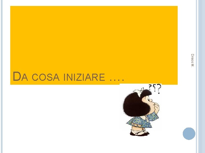 Dreos M. DA COSA INIZIARE …. 