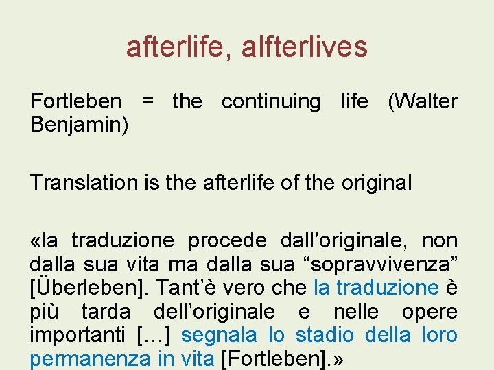 afterlife, alfterlives Fortleben = the continuing life (Walter Benjamin) Translation is the afterlife of