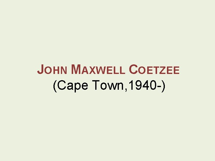JOHN MAXWELL COETZEE (Cape Town, 1940 -) 
