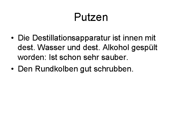 Putzen • Die Destillationsapparatur ist innen mit dest. Wasser und dest. Alkohol gespült worden: