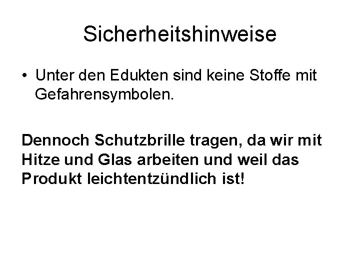 Sicherheitshinweise • Unter den Edukten sind keine Stoffe mit Gefahrensymbolen. Dennoch Schutzbrille tragen, da