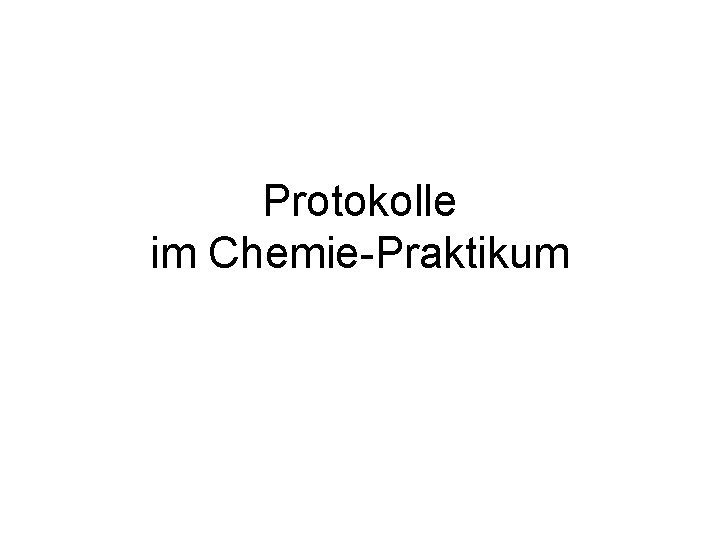 Protokolle im Chemie Praktikum Protokolle im Chemie Praktikum