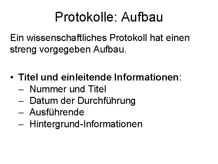 Protokolle: Aufbau Ein wissenschaftliches Protokoll hat einen streng vorgegeben Aufbau. • Titel und einleitende