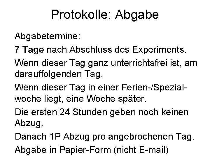 Protokolle: Abgabetermine: 7 Tage nach Abschluss des Experiments. Wenn dieser Tag ganz unterrichtsfrei ist,