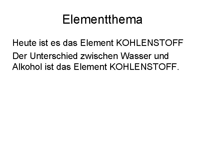 Elementthema Heute ist es das Element KOHLENSTOFF Der Unterschied zwischen Wasser und Alkohol ist