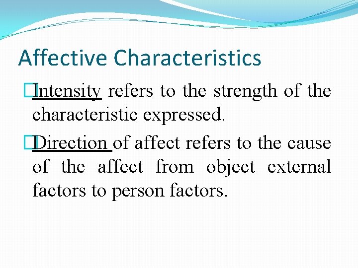Affective Characteristics �Intensity refers to the strength of the characteristic expressed. �Direction of affect Affective Characteristics �Intensity refers to the strength of the characteristic expressed. �Direction of affect