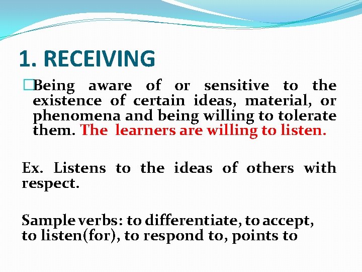 1. RECEIVING �Being aware of or sensitive to the existence of certain ideas, material, 1. RECEIVING �Being aware of or sensitive to the existence of certain ideas, material,