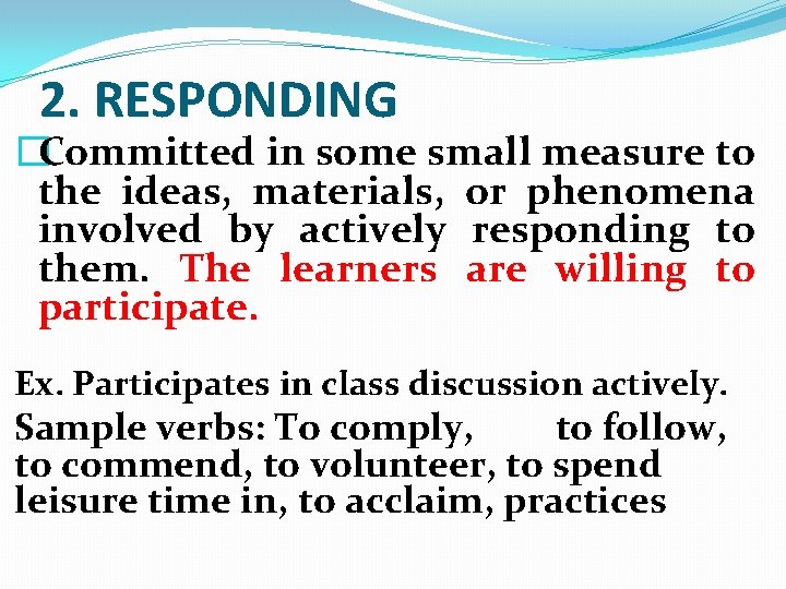 2. RESPONDING �Committed in some small measure to the ideas, materials, or phenomena involved 2. RESPONDING �Committed in some small measure to the ideas, materials, or phenomena involved