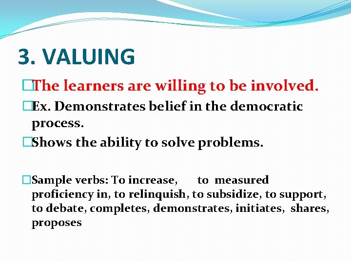 3. VALUING �The learners are willing to be involved. �Ex. Demonstrates belief in the 3. VALUING �The learners are willing to be involved. �Ex. Demonstrates belief in the