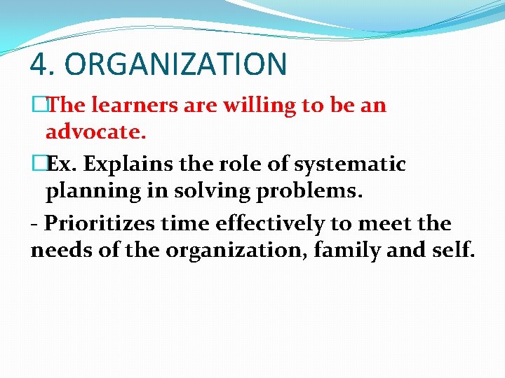 4. ORGANIZATION �The learners are willing to be an advocate. �Ex. Explains the role 4. ORGANIZATION �The learners are willing to be an advocate. �Ex. Explains the role