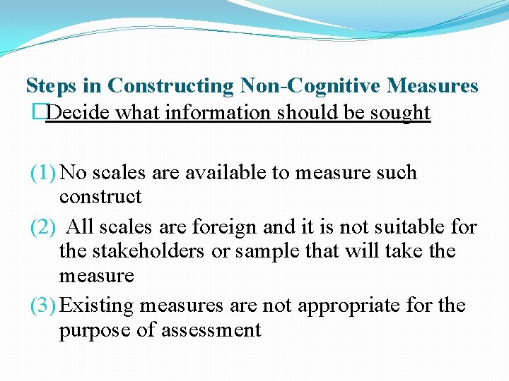 Steps in Constructing Non-Cognitive Measures �Decide what information should be sought (1) No scales Steps in Constructing Non-Cognitive Measures �Decide what information should be sought (1) No scales