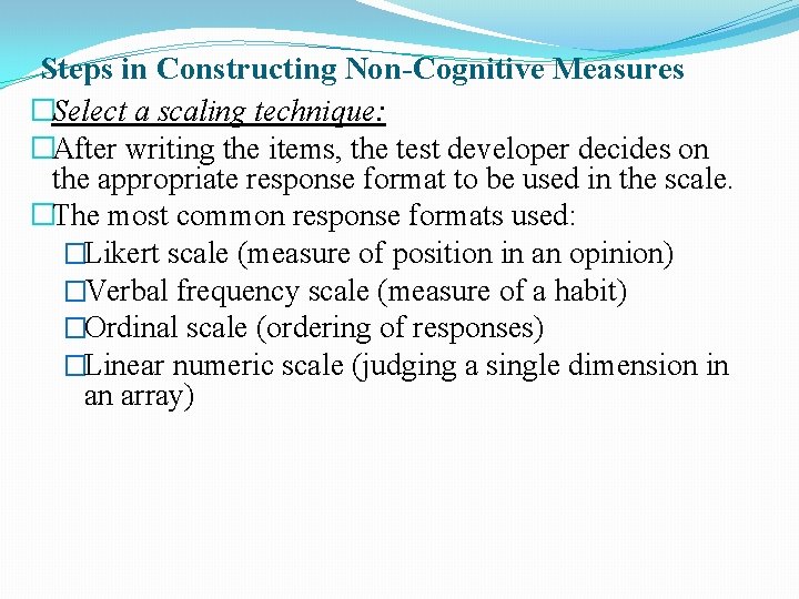Steps in Constructing Non-Cognitive Measures �Select a scaling technique: �After writing the items, the Steps in Constructing Non-Cognitive Measures �Select a scaling technique: �After writing the items, the