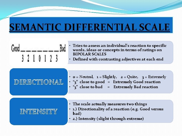 SEMANTIC DIFFERENTIAL SCALE • Tries to assess an individual’s reaction to specific words, ideas SEMANTIC DIFFERENTIAL SCALE • Tries to assess an individual’s reaction to specific words, ideas