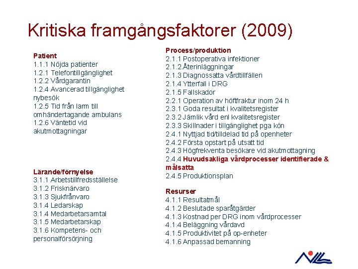 Kritiska framgångsfaktorer (2009) Patient 1. 1. 1 Nöjda patienter 1. 2. 1 Telefontillgänglighet 1.