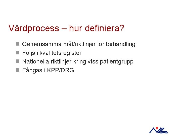 Vårdprocess – hur definiera? n n Gemensamma mål/riktlinjer för behandling Följs i kvalitetsregister Nationella