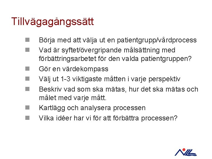 Tillvägagångssätt n n n n Börja med att välja ut en patientgrupp/vårdprocess Vad är