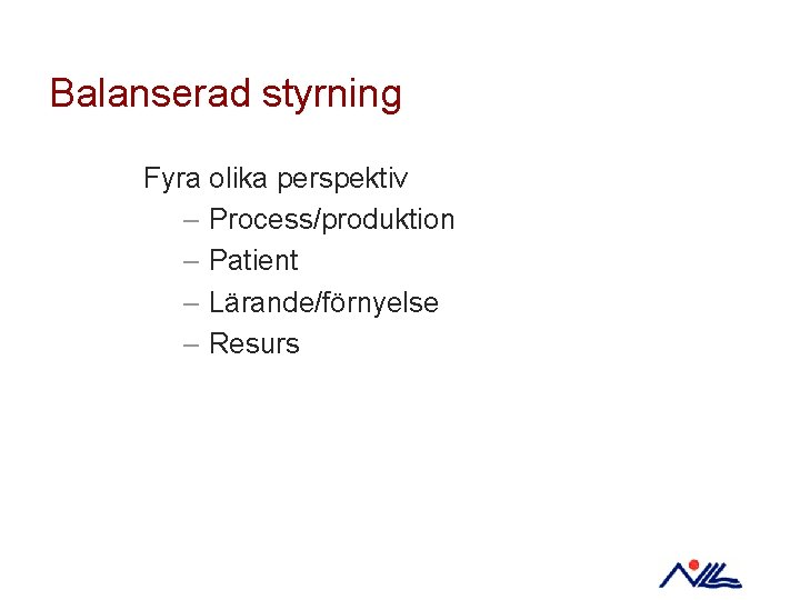 Balanserad styrning Fyra olika perspektiv – Process/produktion – Patient – Lärande/förnyelse – Resurs 