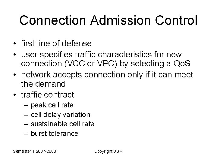 Connection Admission Control • first line of defense • user specifies traffic characteristics for